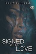Signed Without Love by Dontrice Nicole