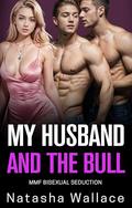The Bull and My Husband: A First Time MMF Bisexual Poly Awakening Story (MMF for My Wife by Natasha Wallace