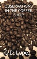 OBSERVATIONS IN THE COFFEE SHOP by G.D. Lopez