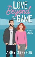 Love Beyond The Game: A Later In Life RomCom by Abby Greyson