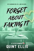 Forget About Faking It (Fated Beginnings Sweet with a Dash of Heat Small Town Romances #4) by Quint Ellis