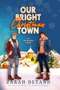 Our Bright Christmas Town: A Sweet MM Small-Town Friends-to-Lovers Romance by Zarah Detand