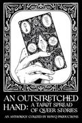 An Outstretched Hand: A Tarot Spread of Queer Stories by Tess Carletta