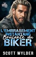 L’Embrasement Instantané Brûlant du Biker: Une romance biker amour instantané coincés ensemble (Série « La faiblesse brûlante du motard #10) by Scott Wylder