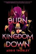 Burn the Kingdom Down by Addie Thorley