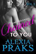 Chained to You: Vol. 3 by Alexia Praks