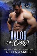 Valor on Base: A Steamy Military Romantic Suspense by Delta James