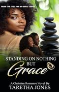 Standing on Nothing but Grace: A Christian Romance Novel by Taretha Jones