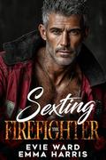 Sexting the Firefighter: A Single Dad Second-Chance Romance by Emma Harris, Evie Ward