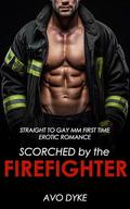 Scorched by the Firefighter: Straight to Gay MM First Time Erotic Romance by Avo Dyke