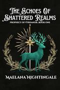 The Echoes of Shattered Realms (Prophecy of Vyrdanor #1) by Maelana Nightingale