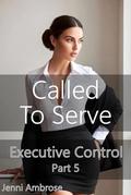 Called to Serve: A Corporate Femdom Series (Executive Control #5) by Jenni Ambrose