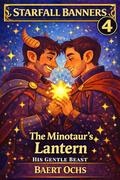 The Minotaur's Lantern: His Gentle Beast (Starfall Banners #4) by Baert Ochs