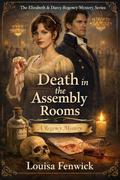 Death at the Assembly Rooms (Elizabeth & Darcy Regency Mystery #2) by Louisa Fenwick