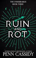 Ruin and Rot: A Why-Choose Romantasy (The Undesirables Trilogy #3) by Penn Cassidy