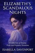 Elizabeth's Scandalous Nights: A Collection of Steamy Pride and Prejudice Variations by Isabella Davenport