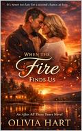 When the Fire Finds Us: An After All These Years Novel — A Late-Life, Second Chance Romance by Olivia Hart