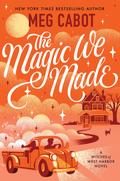 The Magic We Made: A Novel (Witches of West Harbor #2) by Meg Cabot