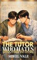 The Tutor Who Hates Studying With Me: A New Adult Tutor–Student Gay College Romance Novella (Hate Me, Want Me #4) by Mikel Vale