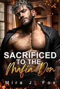 Sacrificed to the Mafia Don: An Age Gap One-night Stand Secret Baby Forced Marriage Dark Mafia Romance (Forbidden Mile High #6) by Mira J. Fox