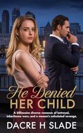 He Denied Her Child: A Billionaire Divorce Romance of Betrayal, Inheritance Wars, and a Woman’s Calculated Revenge by Dacre h Slade