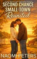 Second Chance Small Town Reunited: A Class Reunion Fresh Start Sweet Romance by Naomi Peters