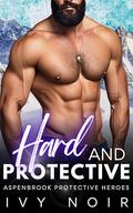 Hard and Protective (Aspenbrook Protective Heroes #6) by Ivy Noir