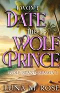 I Won't Date the Wolf Prince: Season 1 by Luna M. Rose