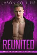 Reunited (Bradley Brothers #3) by Jason Collins