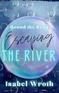 Round The Bend: Escaping The River by Isabel Wroth