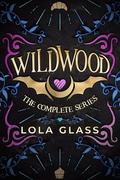 Wildwood: The Complete Series by Lola Glass