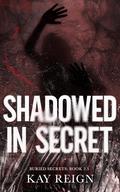 Shadowed in Secrets (Buried Secrets 295 #2.5) by Kay Reign