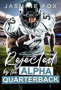 Rejected by the Alpha Quarterback: A Forbidden Secret Baby Second Chance Alpha Sports Romance by Jasmine Fox