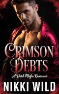 CRIMSON DEBTS: A Dark Mafia Romance by Nikki Wild
