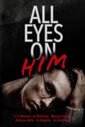 All Eyes on Him by A.J. Mullican