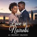 Love in Nairobi: A Modern African Love Story by Roney Bundi