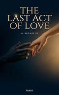 The Last Act of Love : A Memoir of Toxic Love by Pablo Henrique Almeida Coelho