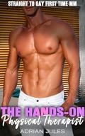 The Hands-On Physical Therapist: A Straight to Gay First Time MM by Adrian Jules