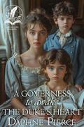 A Governess to Awaken the Duke’s Heart: A Historical Regency Romance Novel by Daphne Pierce
