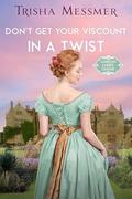 Don't Get Your Viscount In A Twist (London Ladies' League #4) by Trisha Messmer