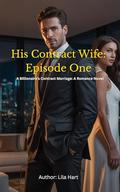 His Contract Wife: Episode One: A Billionaire's Contract Marriage: A Romance Novel by Lila Hart