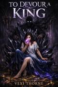 To Devour a King: A Dark Fantasy Romance by Vexi Thorne