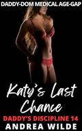 Katy's Last Chance: Daddy-Dom Medical Age-Gap (Daddy's Discipline #14) by Andrea Wilde