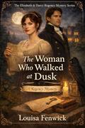 The Woman Who Walked at Dusk (Elizabeth & Darcy Regency Mystery #4) by Louisa Fenwick