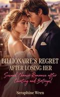 Billionaire's Regret After Losing Her: Second Chance Romance after Cheating and betrayal (Heartbroken Marriage #2) by Seraphine Wren