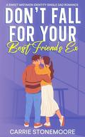 Don't Fall for Your Best Friend's Ex: A Sweet Mistaken Identity Single Dad Romance by Carrie Stonemoore