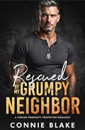 Rescued by My Grumpy Neighbor: A Forced Proximity Protector Romance by Connie Blake