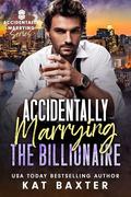 Accidentally Marrying the Billionaire  by Kat Baxter
