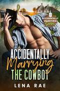 Accidentally Marrying the Cowboy  (Accidentally Marrying #7) by Lena Rae
