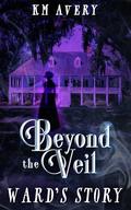 Ward's Story: A Beyond the Veil Trilogy by K.M. Avery